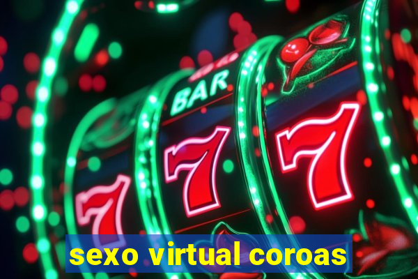 sexo virtual coroas